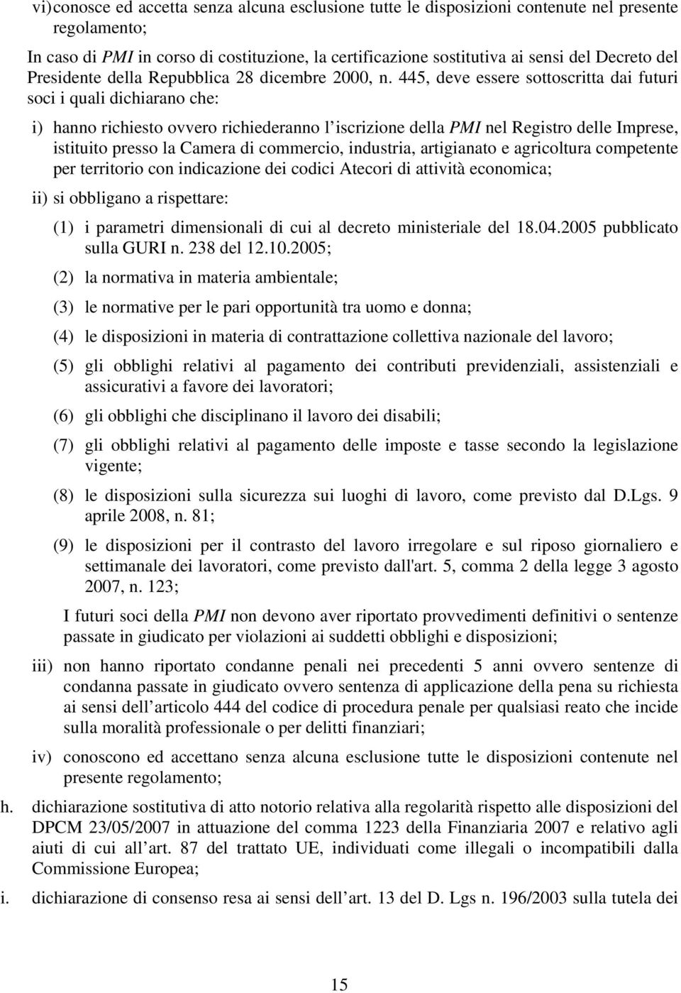 445, deve essere sottoscritta dai futuri soci i quali dichiarano che: i) hanno richiesto ovvero richiederanno l iscrizione della PMI nel Registro delle Imprese, istituito presso la Camera di