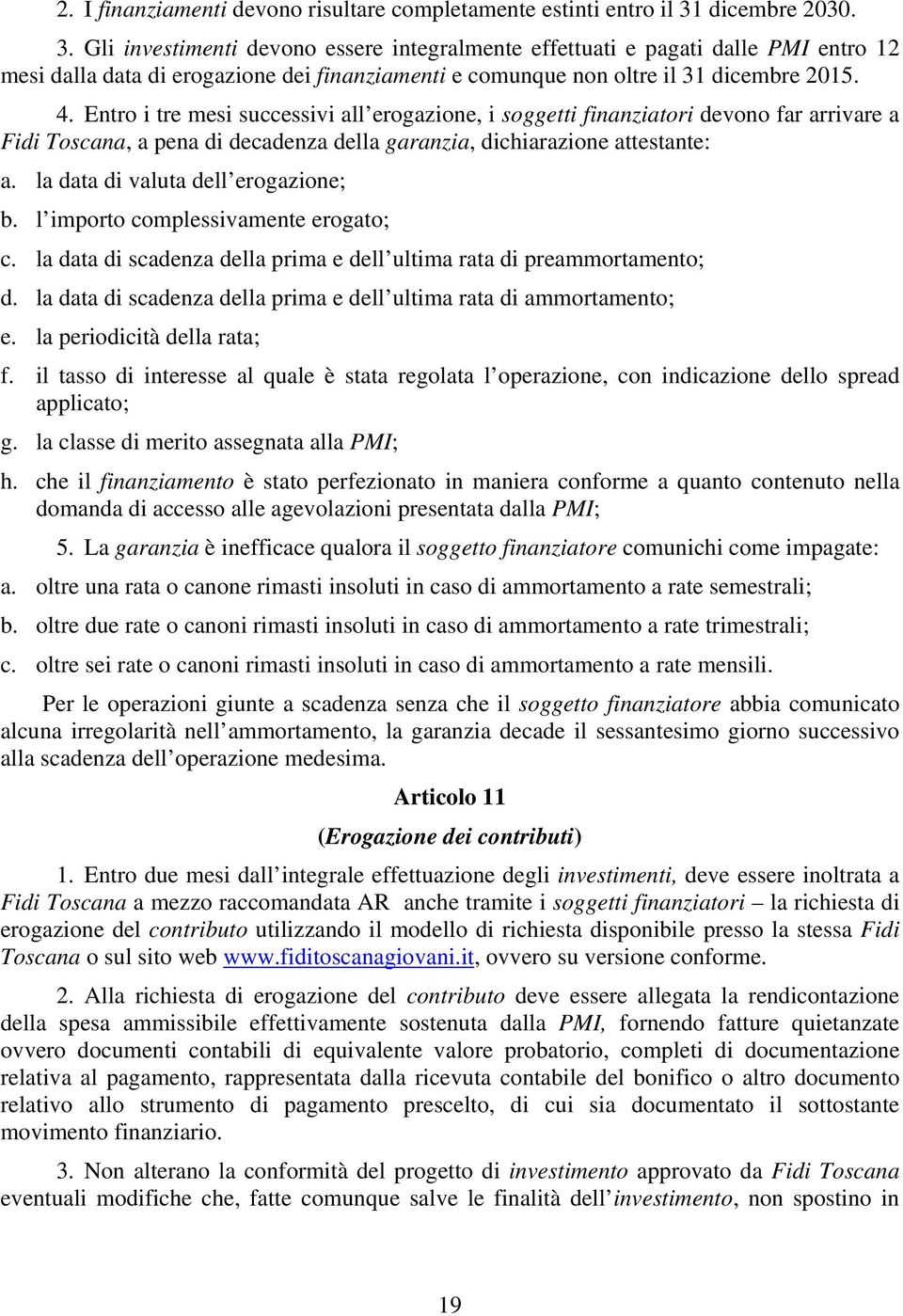 Entro i tre mesi successivi all erogazione, i soggetti finanziatori devono far arrivare a Fidi Toscana, a pena di decadenza della garanzia, dichiarazione attestante: a.