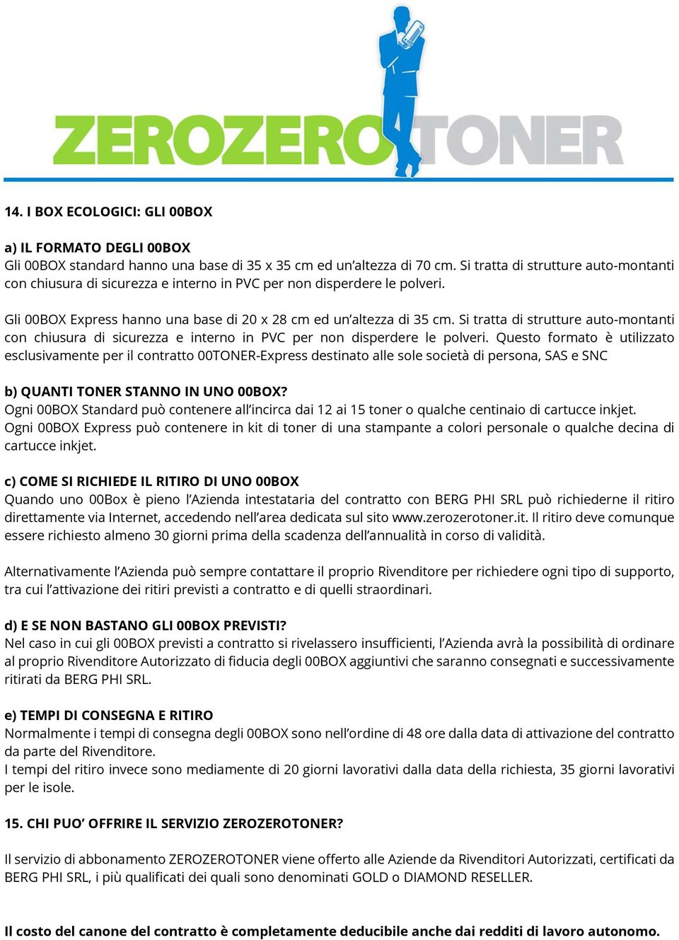 Si tratta di strutture auto-montanti con chiusura di sicurezza e interno in PVC per non disperdere le polveri.