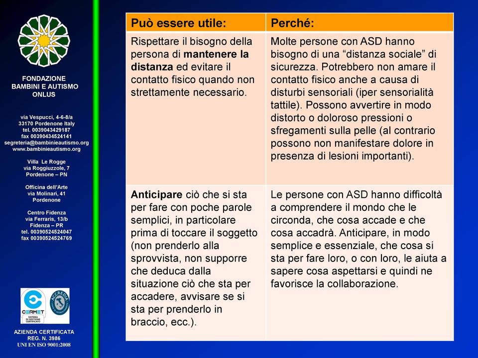 accadere, avvisare se si sta per prenderlo in braccio, ecc.). Perché: Molte persone con ASD hanno bisogno di una distanza sociale di sicurezza.