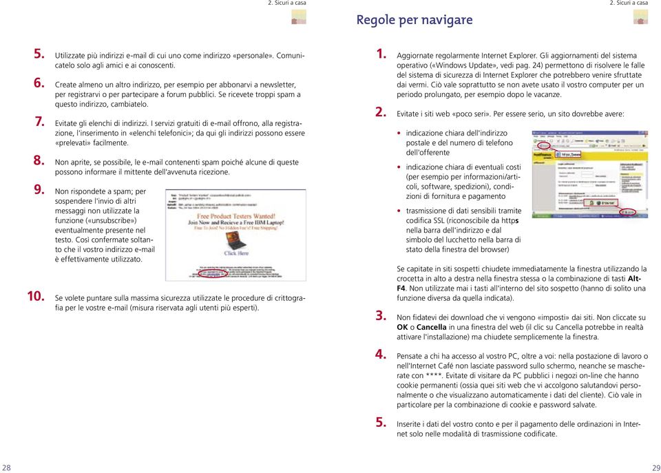 Evitate gli elenchi di indirizzi. I servizi gratuiti di e-mail offrono, alla registrazione, l'inserimento in «elenchi telefonici»; da qui gli indirizzi possono essere «prelevati» facilmente. 8.