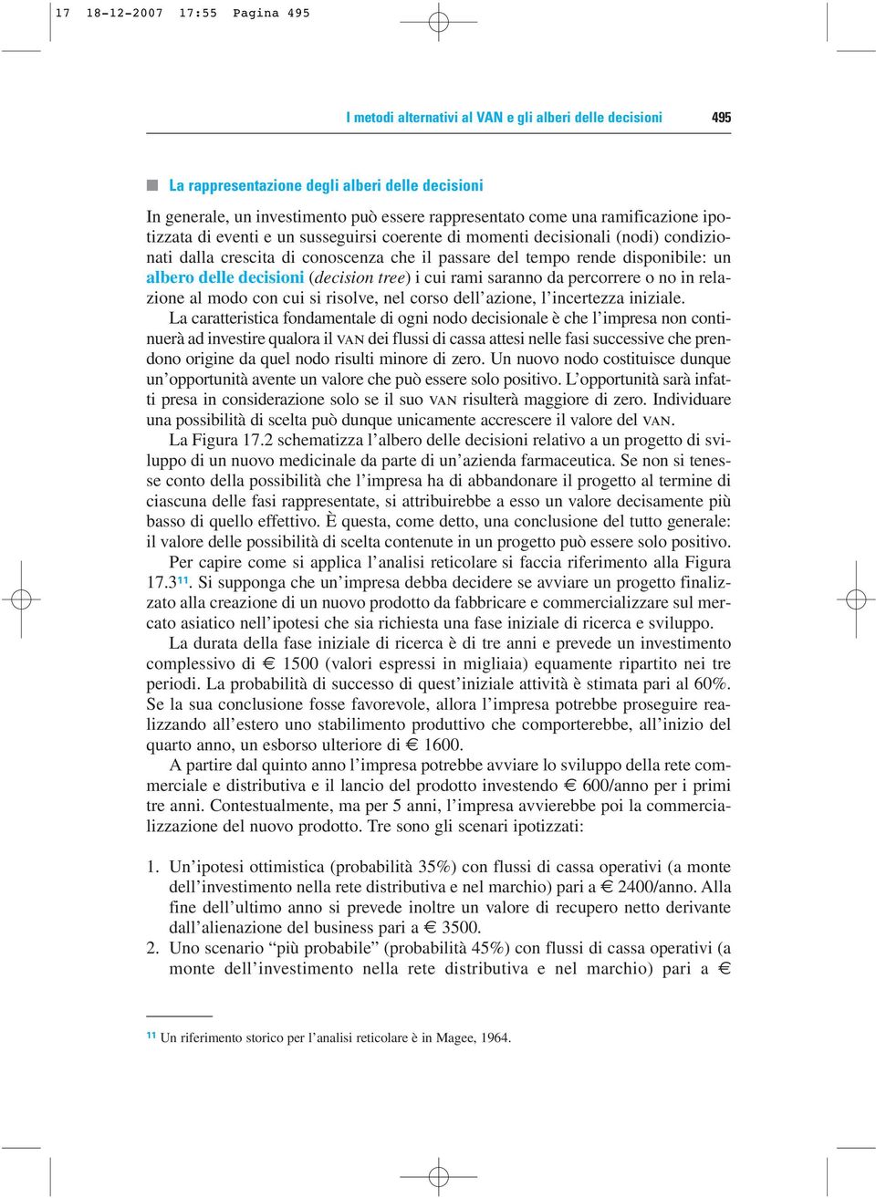 decisioni (decision tree) i cui rami saranno da percorrere o no in relazione al modo con cui si risolve, nel corso dell azione, l incertezza iniziale.