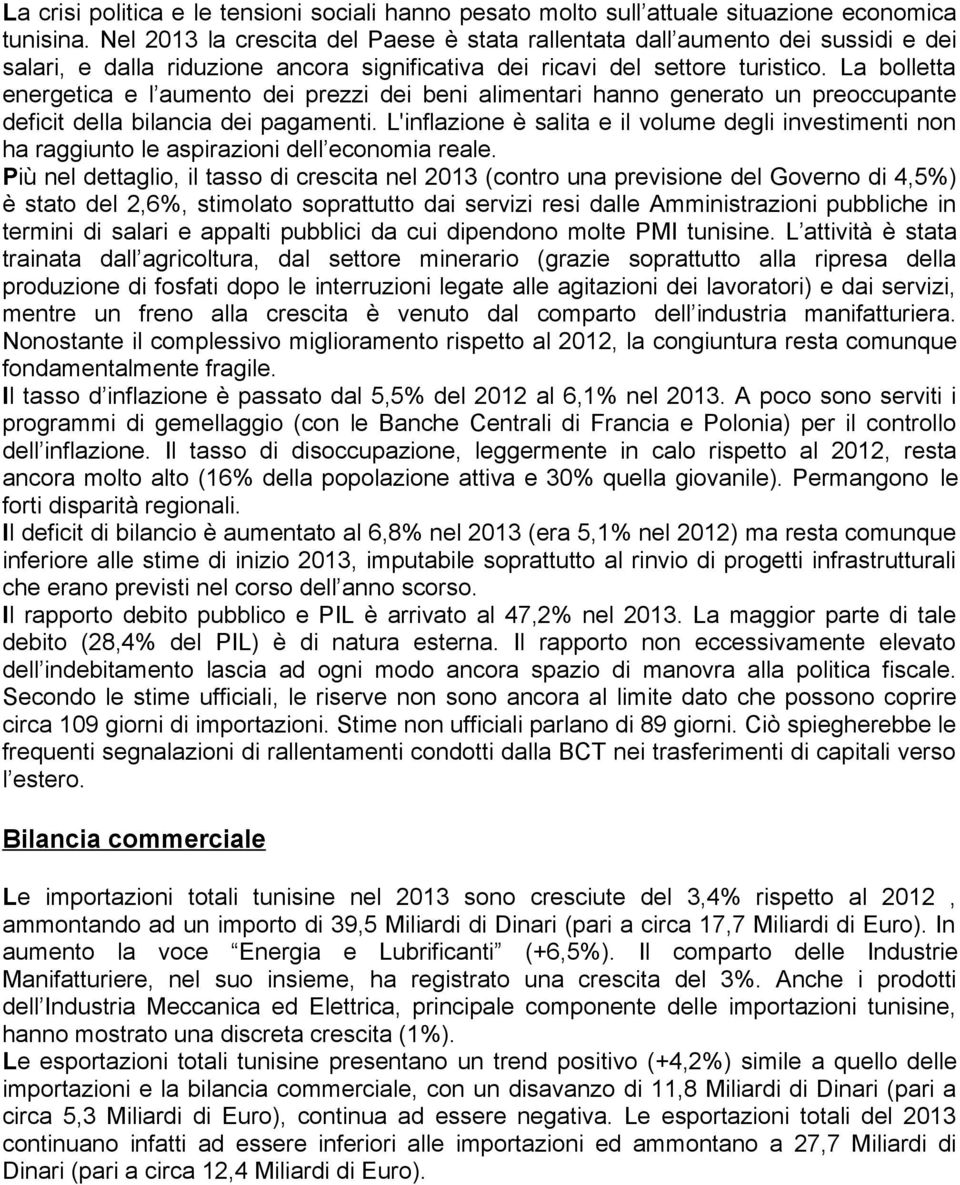 La bolletta energetica e l aumento dei prezzi dei beni alimentari hanno generato un preoccupante deficit della bilancia dei pagamenti.