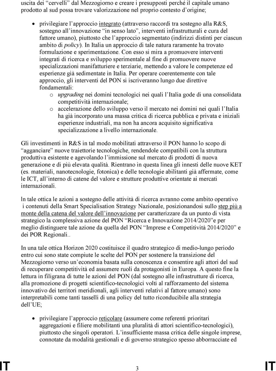 ciascun ambito di policy). In Italia un approccio di tale natura raramente ha trovato formulazione e sperimentazione.