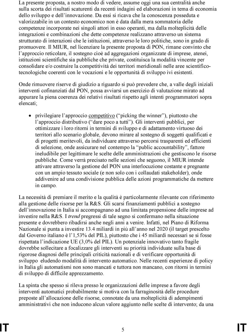 Da essi si ricava che la conoscenza posseduta e valorizzabile in un contesto economico non è data dalla mera sommatoria delle competenze incorporate nei singoli attori in esso operanti, ma dalla