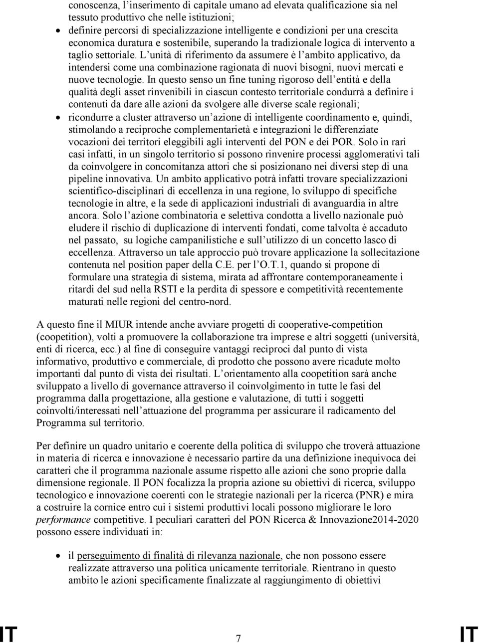 L unità di riferimento da assumere è l ambito applicativo, da intendersi come una combinazione ragionata di nuovi bisogni, nuovi mercati e nuove tecnologie.