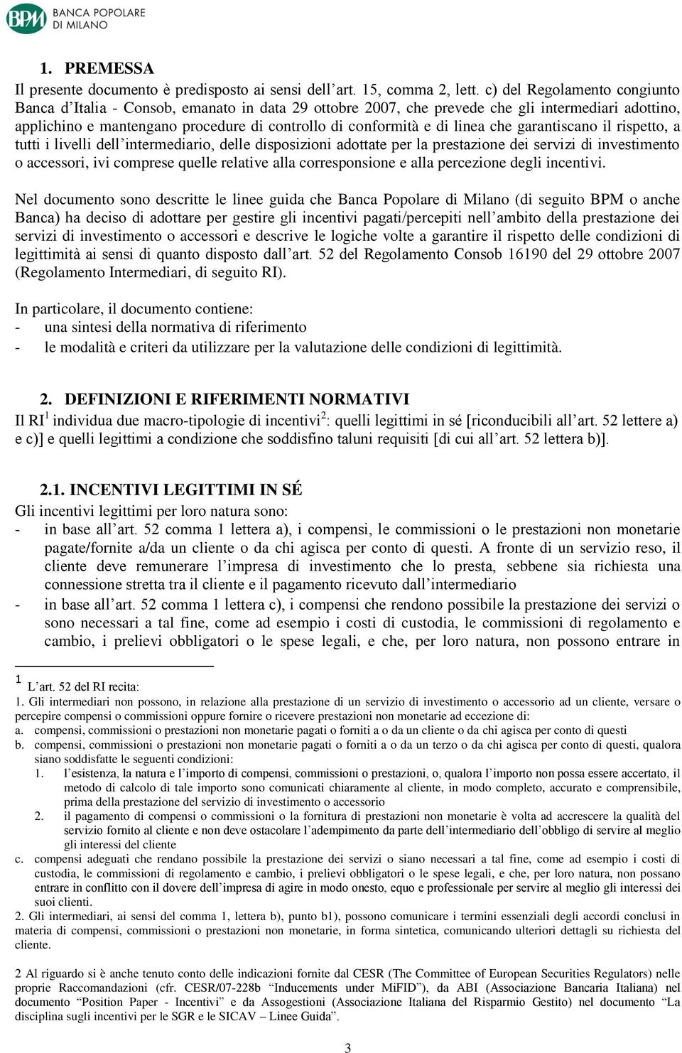 linea che garantiscano il rispetto, a tutti i livelli dell intermediario, delle disposizioni adottate per la prestazione dei servizi di investimento o accessori, ivi comprese quelle relative alla