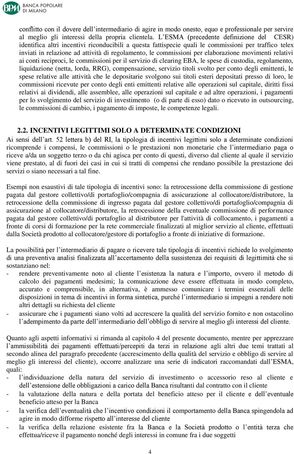 commissioni per elaborazione movimenti relativi ai conti reciproci, le commissioni per il servizio di clearing EBA, le spese di custodia, regolamento, liquidazione (netta, lorda, RRG), compensazione,