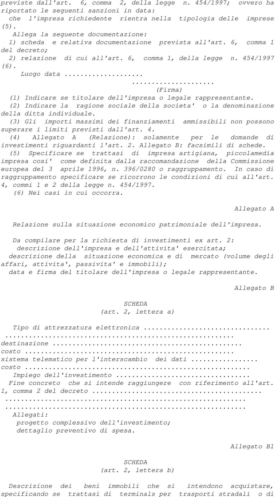 ..... (Firma) (1) Indicare se titolare dell'impresa o legale rappresentante. (2) Indicare la ragione sociale della societa' o la denominazione della ditta individuale.