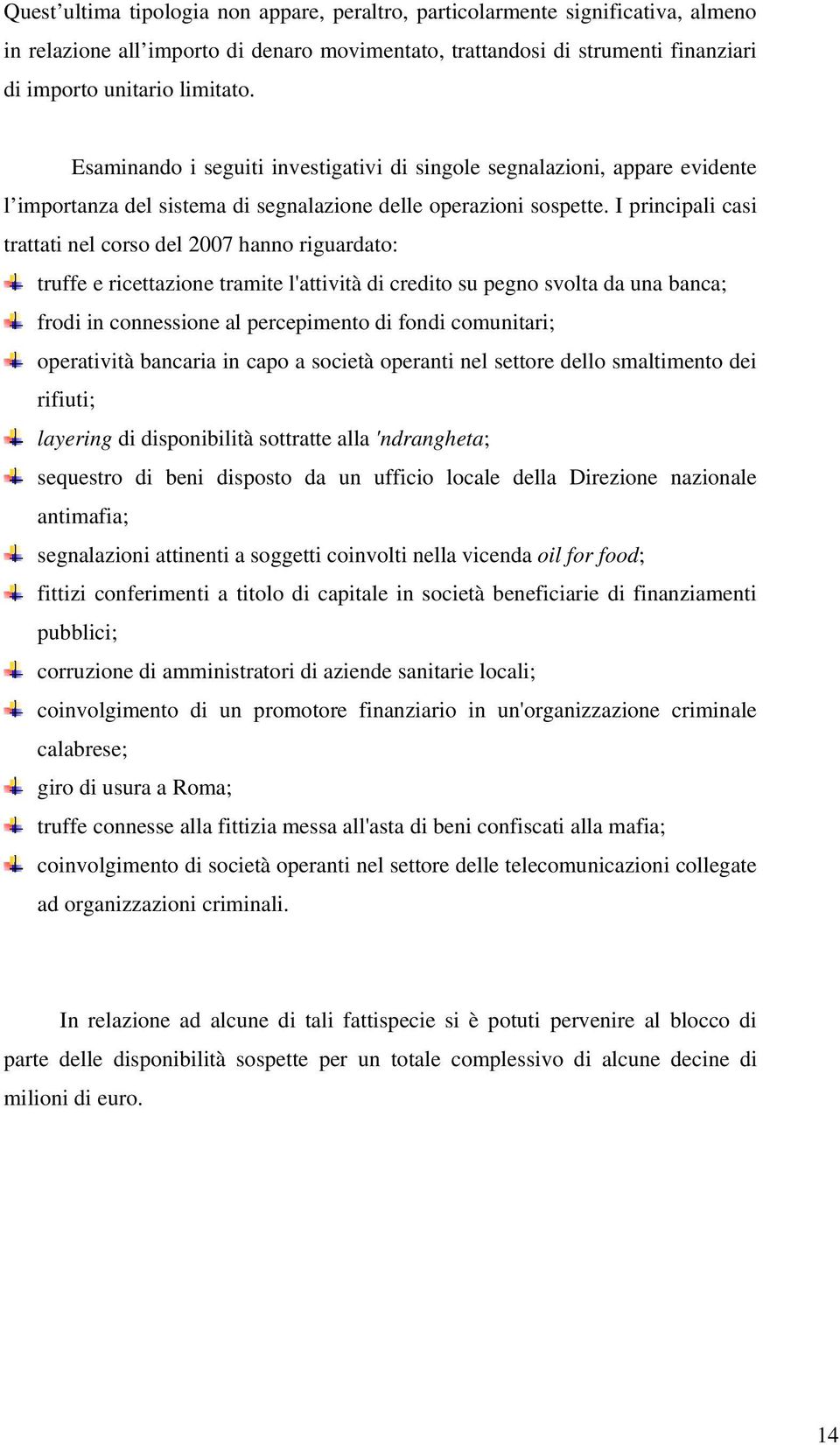 I principali casi trattati nel corso del 2007 hanno riguardato: truffe e ricettazione tramite l'attività di credito su pegno svolta da una banca; frodi in connessione al percepimento di fondi