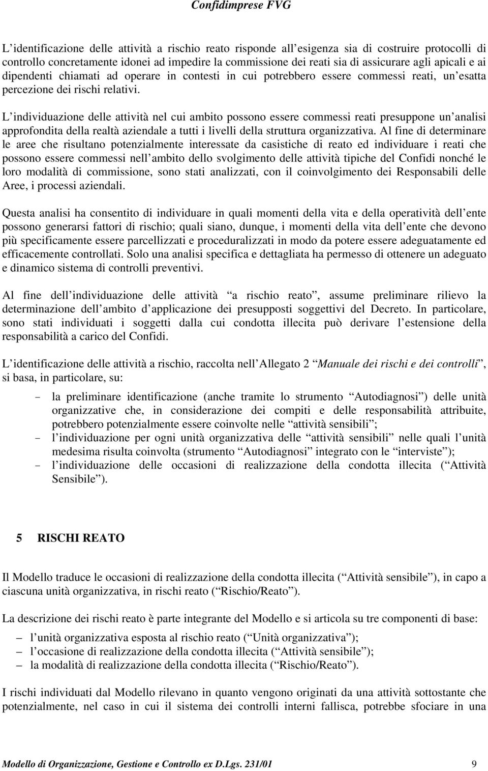 L individuazione delle attività nel cui ambito possono essere commessi reati presuppone un analisi approfondita della realtà aziendale a tutti i livelli della struttura organizzativa.