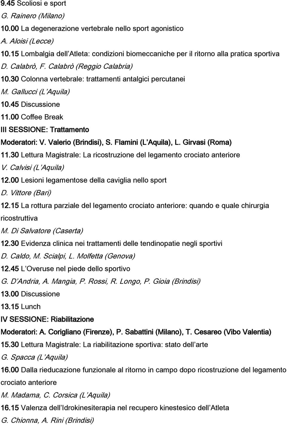 Gallucci (L Aquila) 10.45 Discussione 11.00 Coffee Break III SESSIONE: Trattamento Moderatori: V. Valerio (Brindisi), S. Flamini (L Aquila), L. Girvasi (Roma) 11.