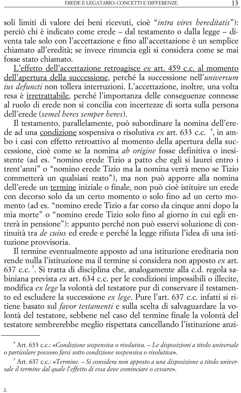 459 c.c. al momento dell apertura della successione, perché la successione nell universum ius defuncti non tollera interruzioni.