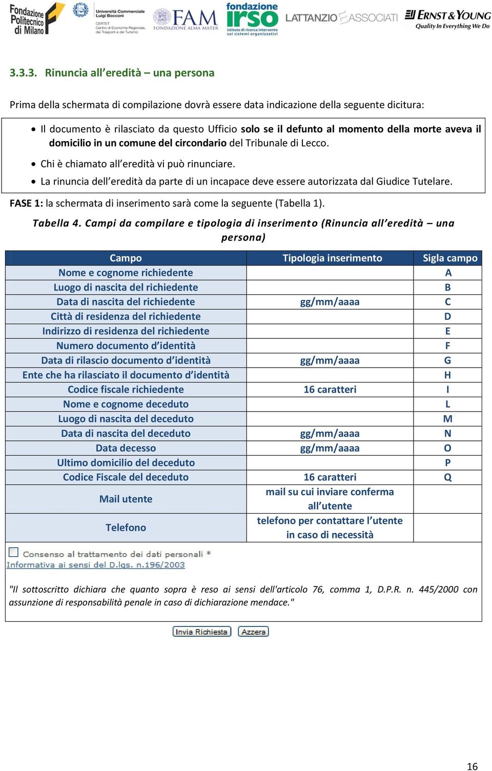 La rinuncia dell eredità da parte di un incapace deve essere autorizzata dal Giudice Tutelare. FASE 1: la schermata di inserimento sarà come la seguente (Tabella 1). Tabella 4.