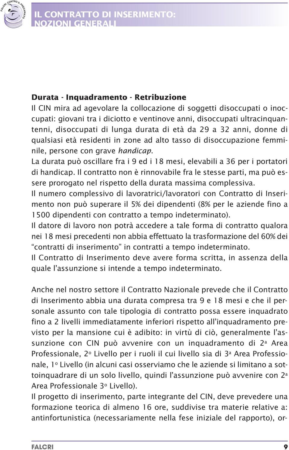 La durata può oscillare fra i 9 ed i 18 mesi, elevabili a 36 per i portatori di handicap.