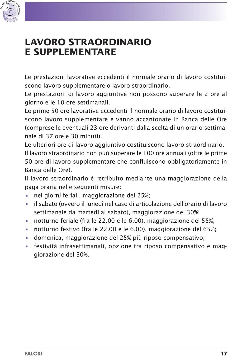 Le prime 50 ore lavorative eccedenti il normale orario di lavoro costituiscono lavoro supplementare e vanno accantonate in Banca delle Ore (comprese le eventuali 23 ore derivanti dalla scelta di un