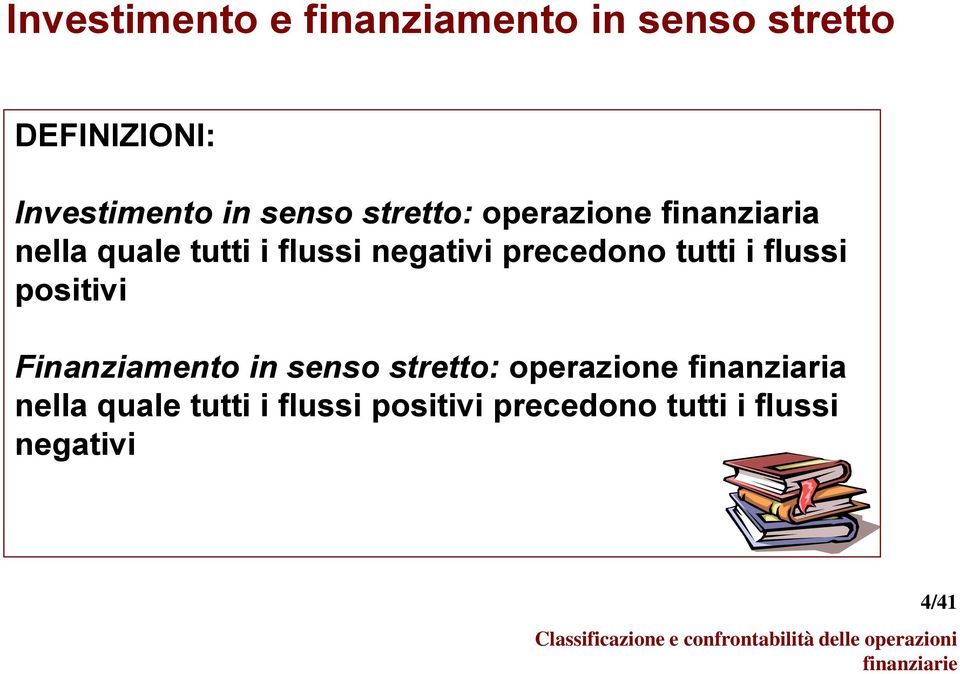 precedono tutti i flussi positivi Finanziamento in senso stretto: operazione