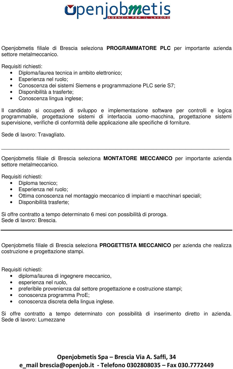 occuperà di sviluppo e implementazione software per controlli e logica programmabile, progettazione sistemi di interfaccia uomo-macchina, progettazione sistemi supervisione, verifiche di conformità