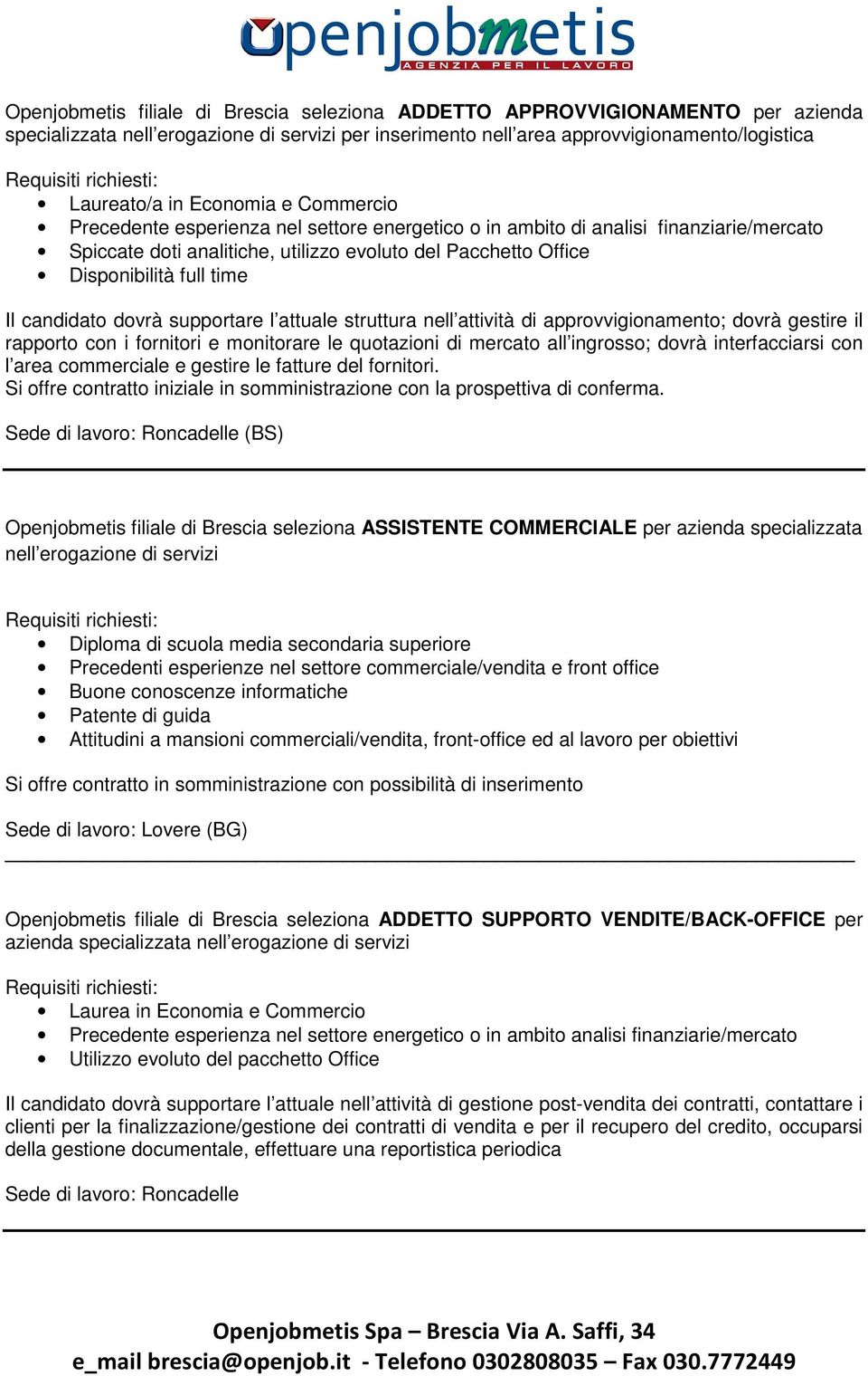 candidato dovrà supportare l attuale struttura nell attività di approvvigionamento; dovrà gestire il rapporto con i fornitori e monitorare le quotazioni di mercato all ingrosso; dovrà interfacciarsi