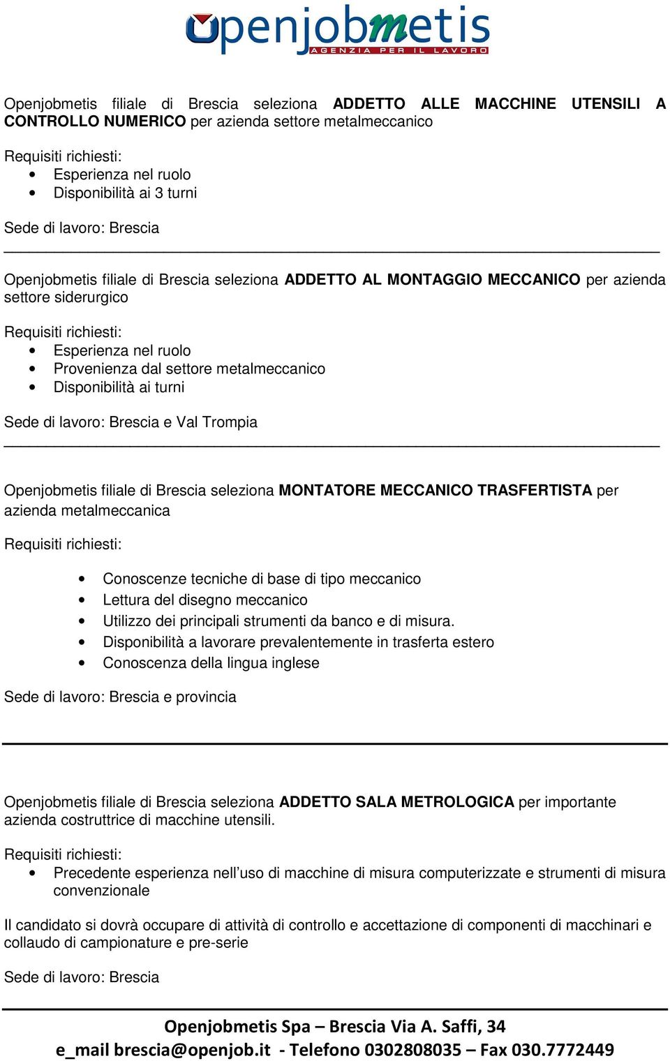 di Brescia seleziona MONTATORE MECCANICO TRASFERTISTA per azienda metalmeccanica Conoscenze tecniche di base di tipo meccanico Lettura del disegno meccanico Utilizzo dei principali strumenti da banco