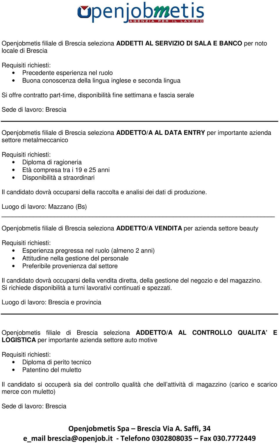 ragioneria Età compresa tra i 19 e 25 anni Disponibilità a straordinari Il candidato dovrà occuparsi della raccolta e analisi dei dati di produzione.