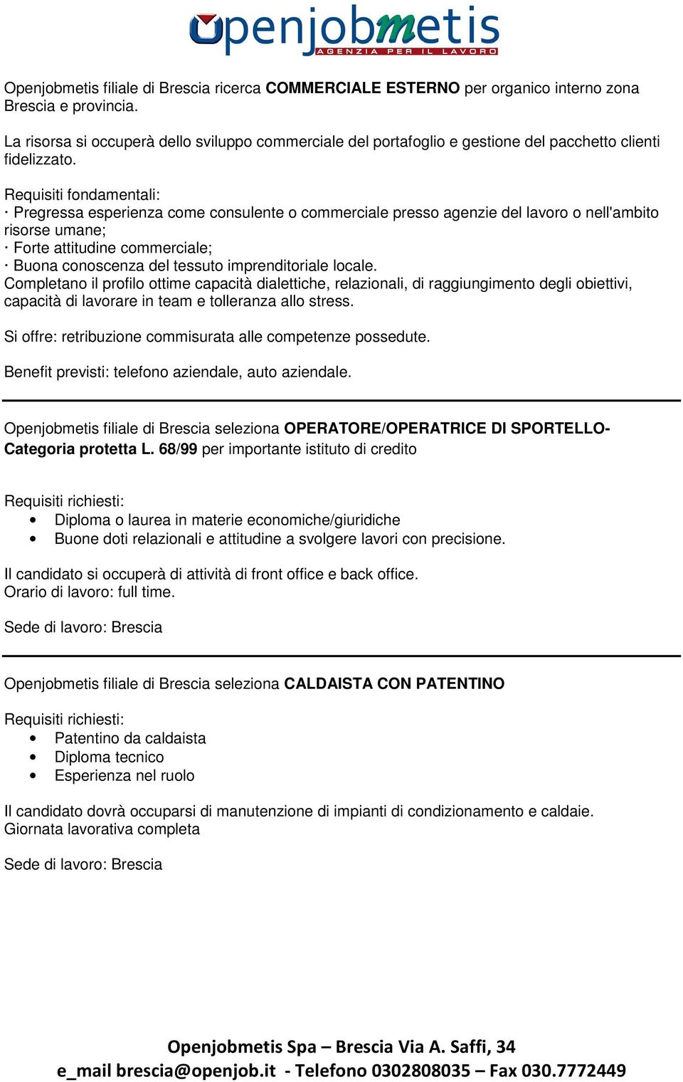 Requisiti fondamentali: Pregressa esperienza come consulente o commerciale presso agenzie del lavoro o nell'ambito risorse umane; Forte attitudine commerciale; Buona conoscenza del tessuto