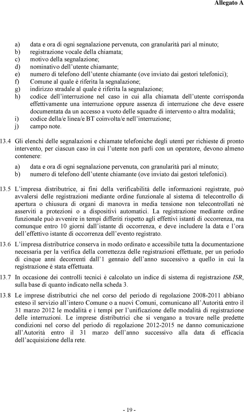 interruzione nel caso in cui alla chiamata dell utente corrisponda effettivamente una interruzione oppure assenza di interruzione che deve essere documentata da un accesso a vuoto delle squadre di