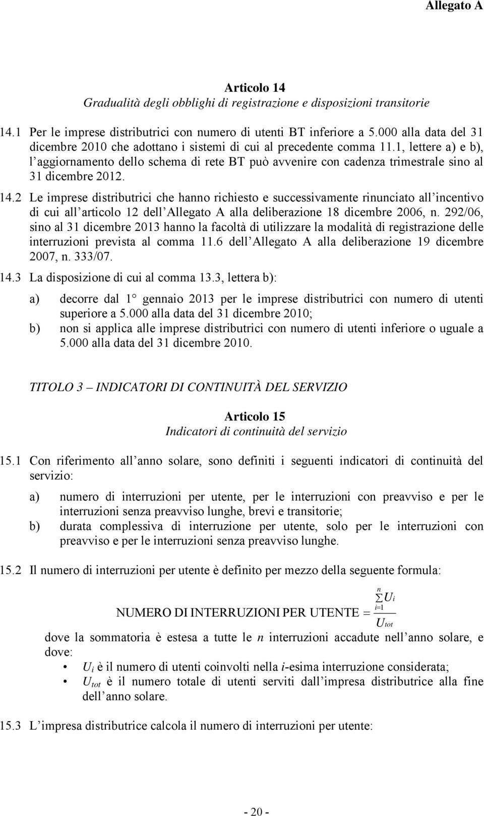 1, lettere a) e b), l aggiornamento dello schema di rete BT può avvenire con cadenza trimestrale sino al 31 dicembre 2012. 14.