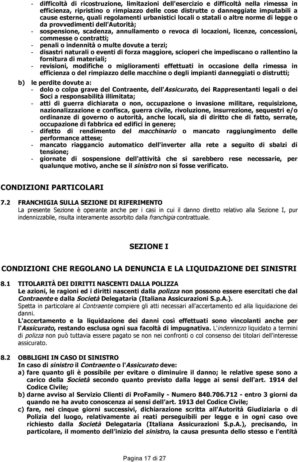 contratti; - penali o indennità o multe dovute a terzi; - disastri naturali o eventi di forza maggiore, scioperi che impediscano o rallentino la fornitura di materiali; - revisioni, modifiche o