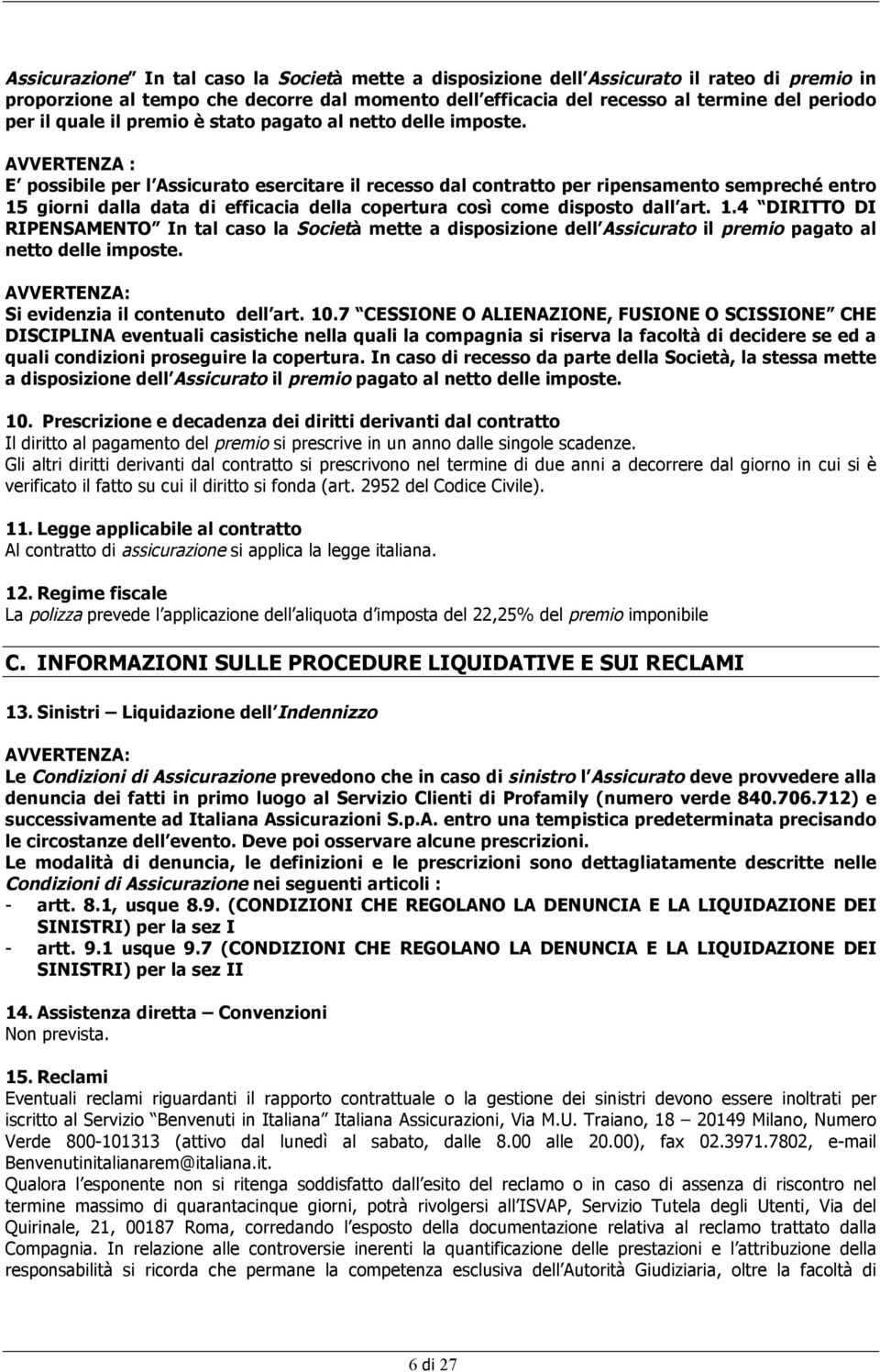 AVVERTENZA : E possibile per l Assicurato esercitare il recesso dal contratto per ripensamento sempreché entro 15