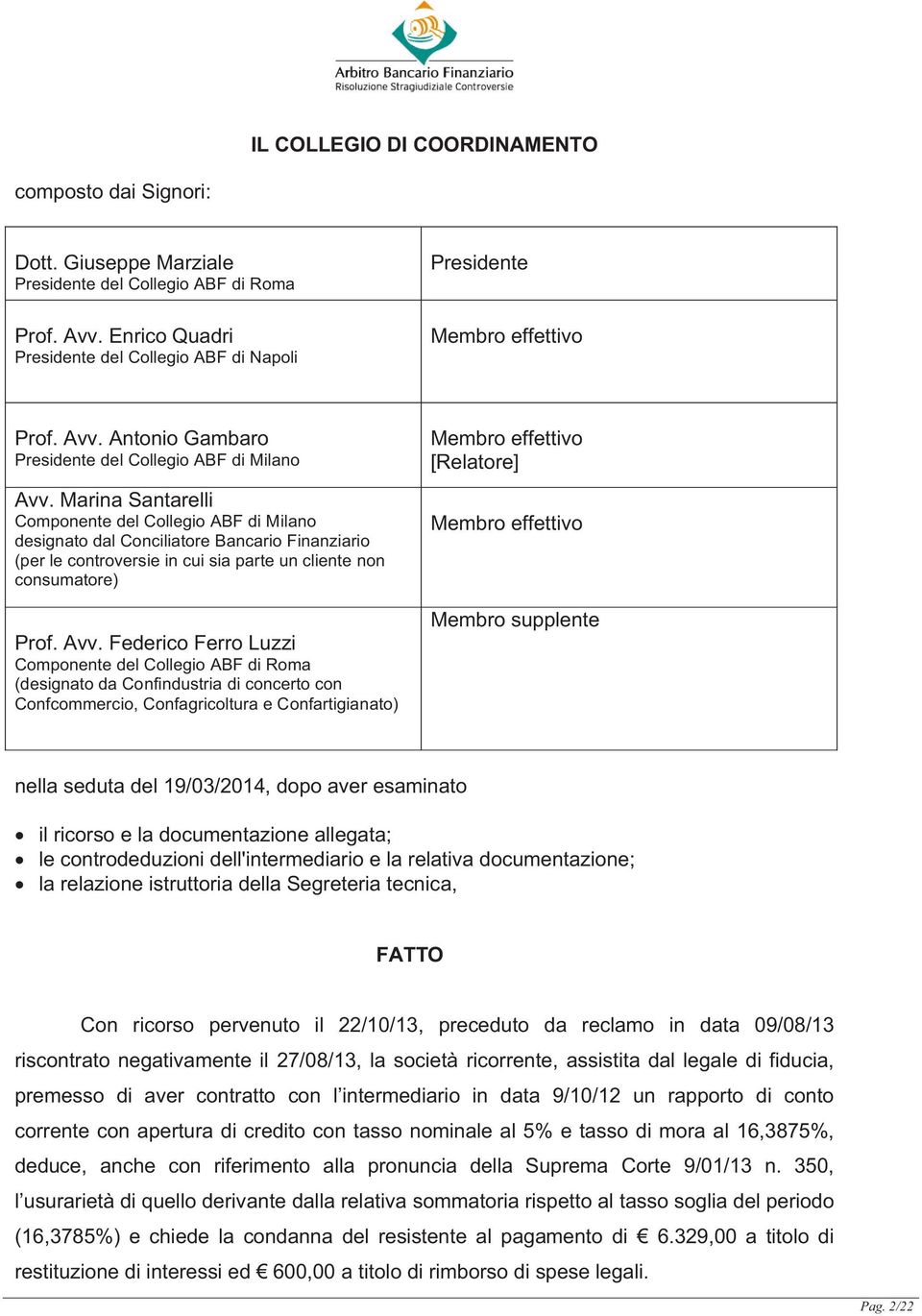 Marina Santarelli Componente del Collegio ABF di Milano designato dal Conciliatore Bancario Finanziario (per le controversie in cui sia parte un cliente non consumatore) Prof. Avv.