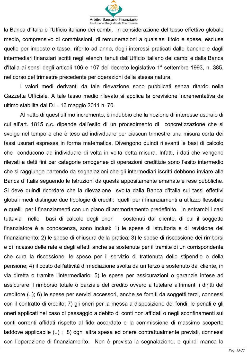 degli articoli 106 e 107 del decreto legislativo 1 settembre 1993, n. 385, nel corso del trimestre precedente per operazioni della stessa natura.