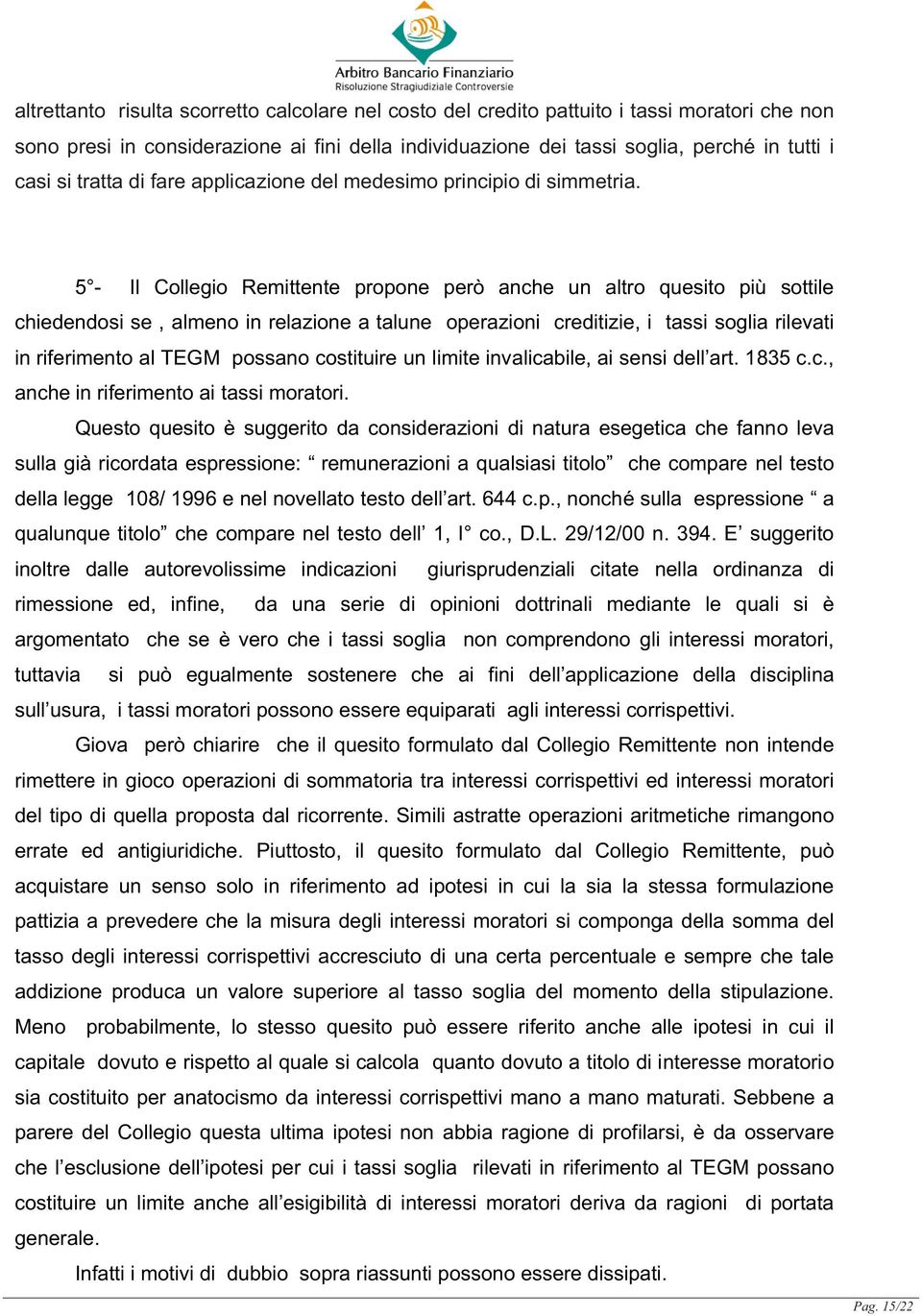 5 - Il Collegio Remittente propone però anche un altro quesito più sottile chiedendosi se, almeno in relazione a talune operazioni creditizie, i tassi soglia rilevati in riferimento al TEGM possano