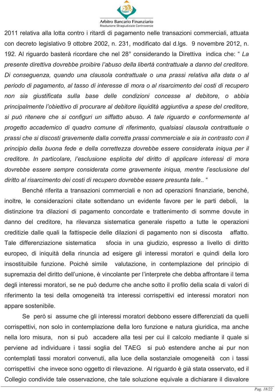 Di conseguenza, quando una clausola contrattuale o una prassi relativa alla data o al periodo di pagamento, al tasso di interesse di mora o al risarcimento dei costi di recupero non sia giustificata