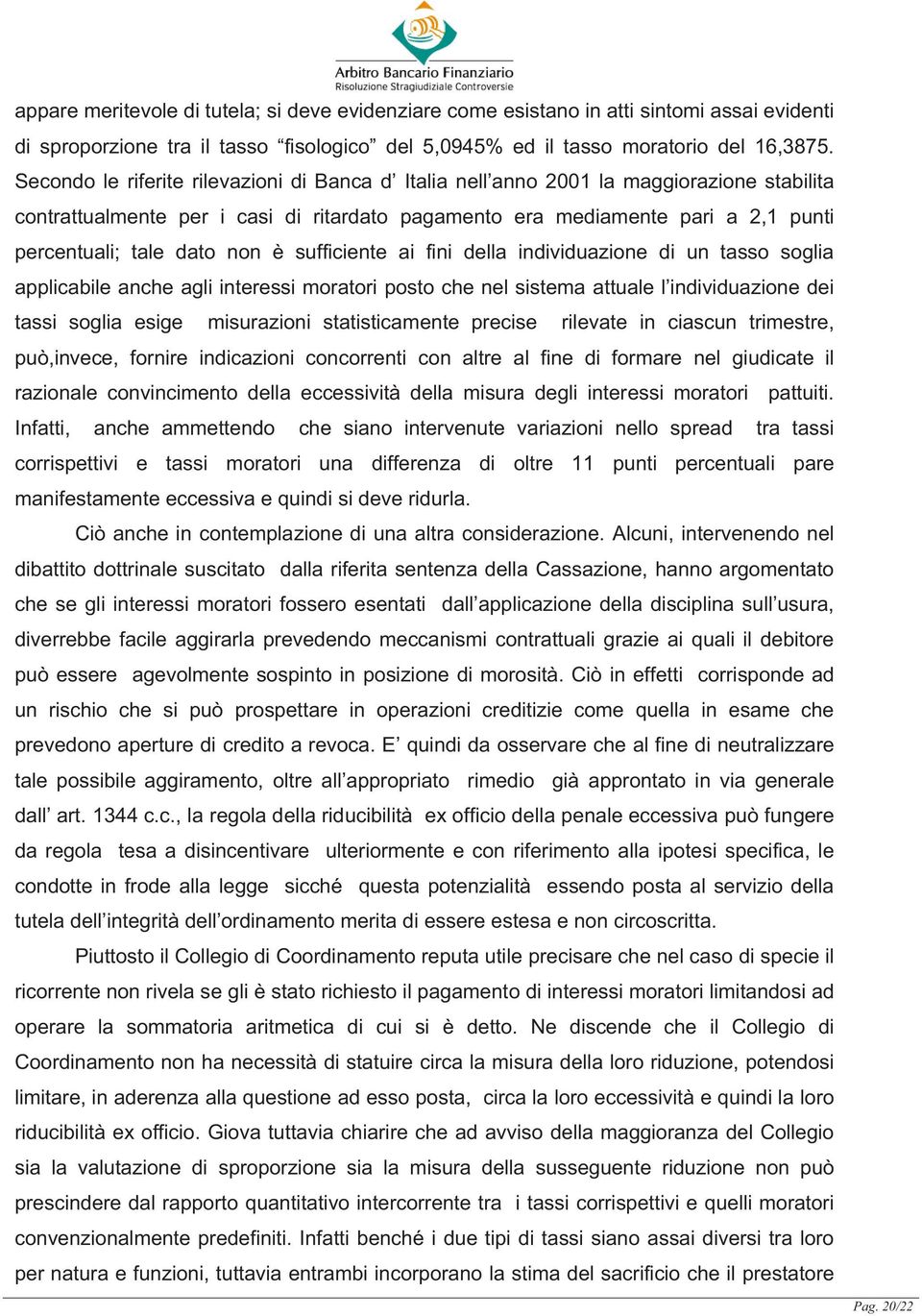 non è sufficiente ai fini della individuazione di un tasso soglia applicabile anche agli interessi moratori posto che nel sistema attuale l individuazione dei tassi soglia esige misurazioni