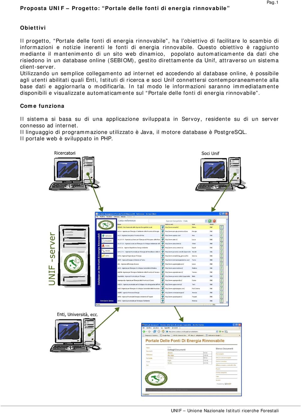 Questo obiettivo è raggiunto mediante il mantenimento di un sito web dinamico, popolato automaticamente da dati che risiedono in un database online (SEBIOM), gestito direttamente da Unif, attraverso