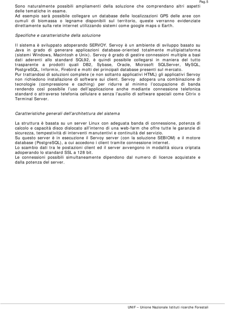 internet utilizzando sistemi come google maps o Earth. Specifiche e caratteristiche della soluzione Il sistema è sviluppato adoperando SERVOY.