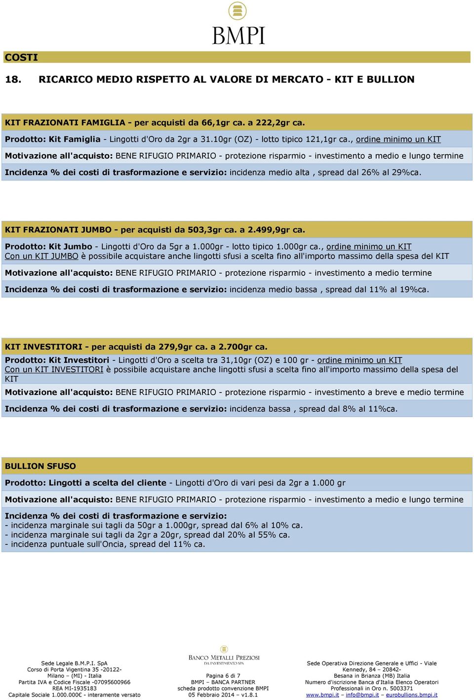 , ordine minimo un KIT Motivazione all'acquisto: BENE RIFUGIO PRIMARIO - protezione risparmio - investimento a medio e lungo termine Incidenza % dei costi di trasformazione e servizio: incidenza