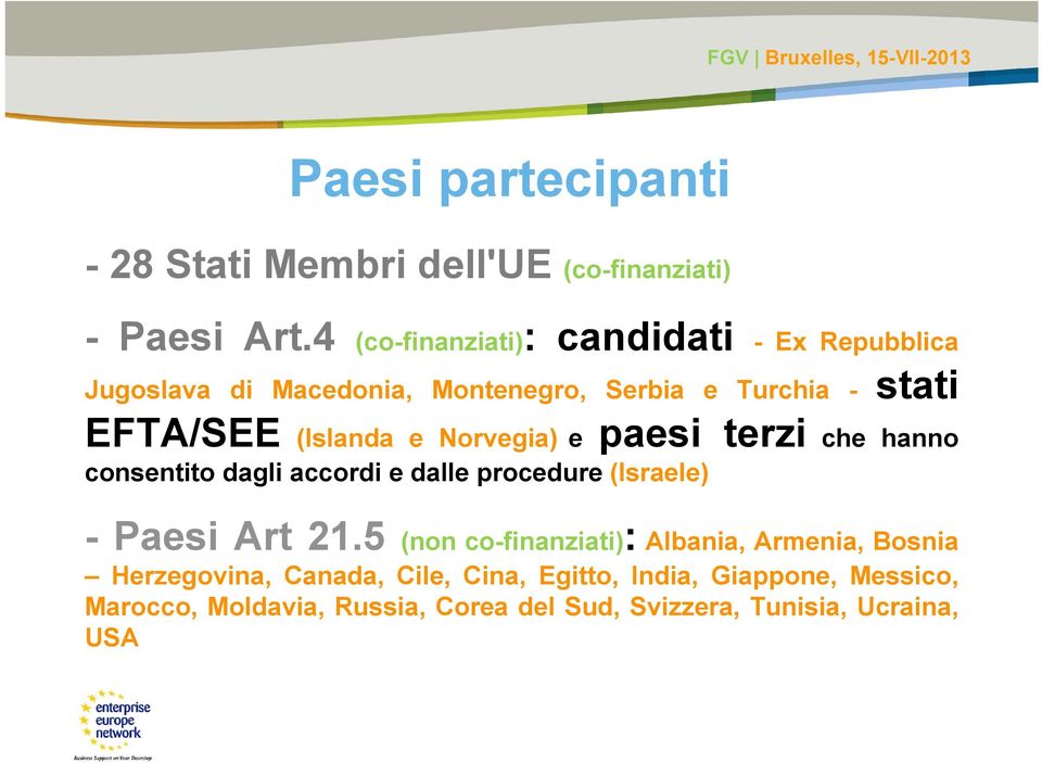 (Islanda e Norvegia) e paesi terzi che hanno consentito dagli accordi e dalle procedure (Israele) - Paesi Art 21.