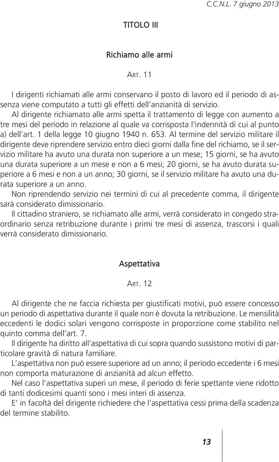 Al dirigente richiamato alle armi spetta il trattamento di legge con aumento a tre mesi del periodo in relazione al quale va corrisposta l indennità di cui al punto a) dell art.