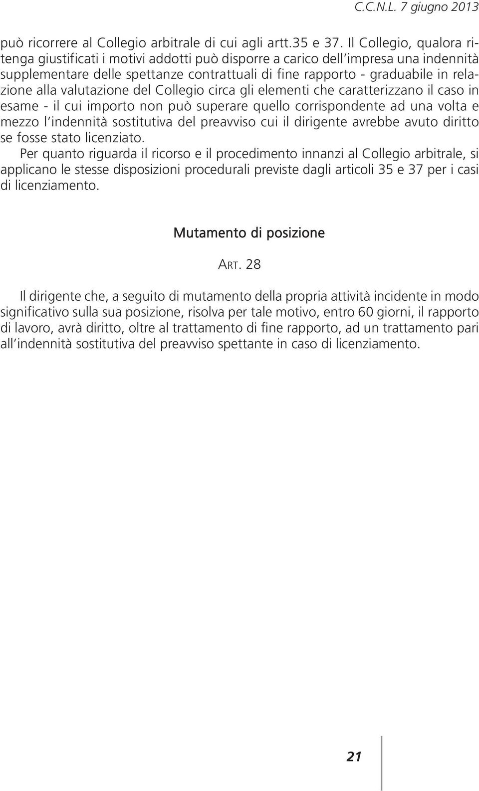 valutazione del Collegio circa gli elementi che caratterizzano il caso in esame - il cui importo non può superare quello corrispondente ad una volta e mezzo l indennità sostitutiva del preavviso cui