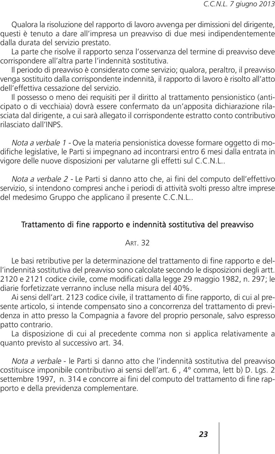 servizio prestato. La parte che risolve il rapporto senza l osservanza del termine di preavviso deve corrispondere all altra parte l indennità sostitutiva.