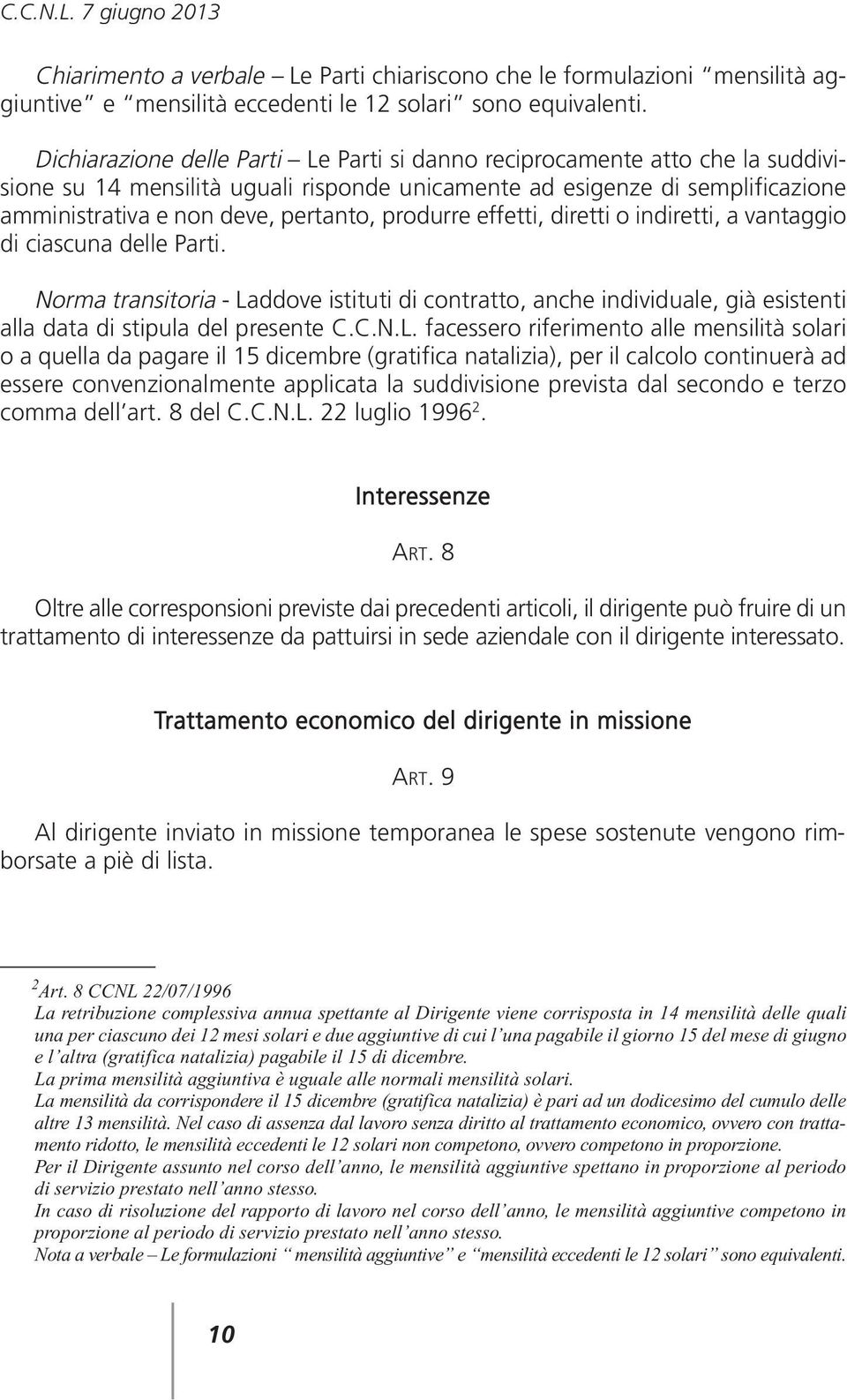 produrre effetti, diretti o indiretti, a vantaggio di ciascuna delle Parti. Norma transitoria - La