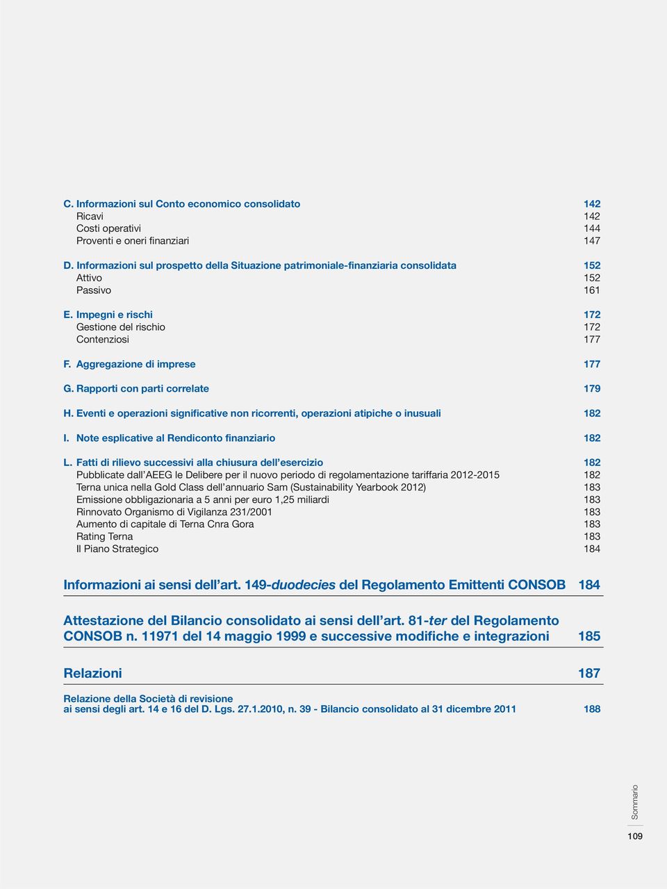 Aggregazione di imprese 177 G. Rapporti con parti correlate 179 H. Eventi e operazioni significative non ricorrenti, operazioni atipiche o inusuali 182 I.