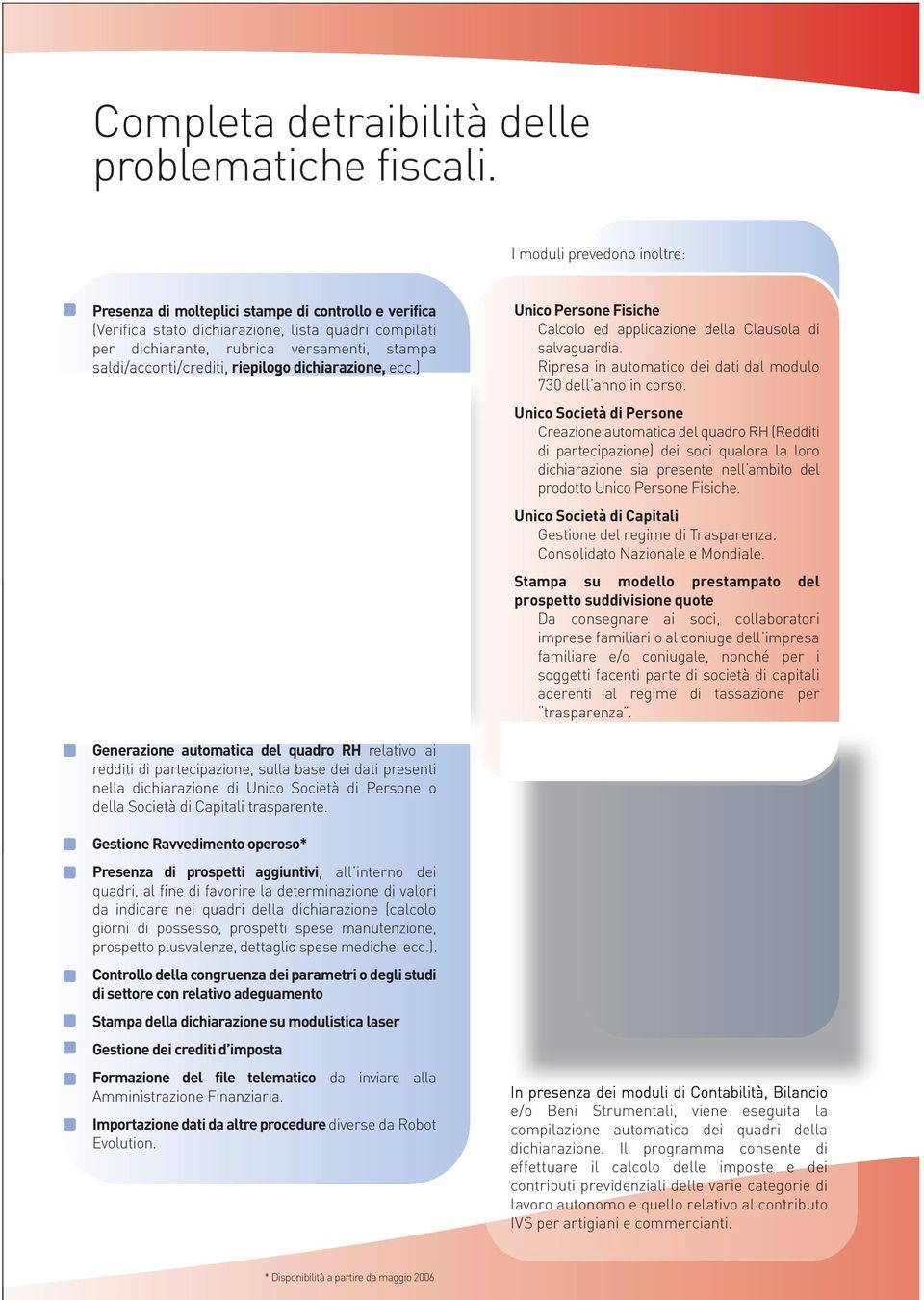 saldi/acconti/crediti, riepilogo dichiarazione, ecc.) Unico Persone Fisiche Calcolo ed applicazione della Clausola di salvaguardia. Ripresa in automatico dei dati dal modulo 730 dell anno in corso.