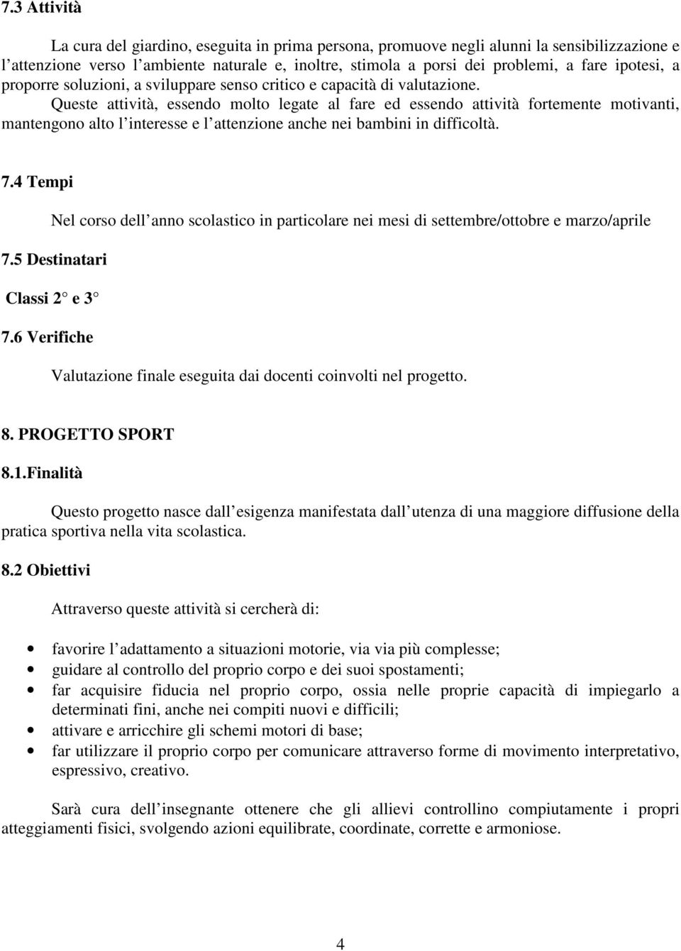 Queste attività, essendo molto legate al fare ed essendo attività fortemente motivanti, mantengono alto l interesse e l attenzione anche nei bambini in difficoltà. 7.