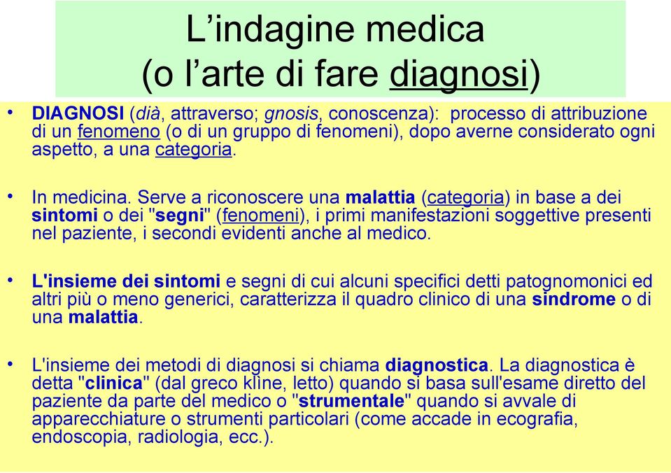 Serve a riconoscere una malattia (categoria) in base a dei sintomi o dei "segni" (fenomeni), i primi manifestazioni soggettive presenti nel paziente, i secondi evidenti anche al medico.