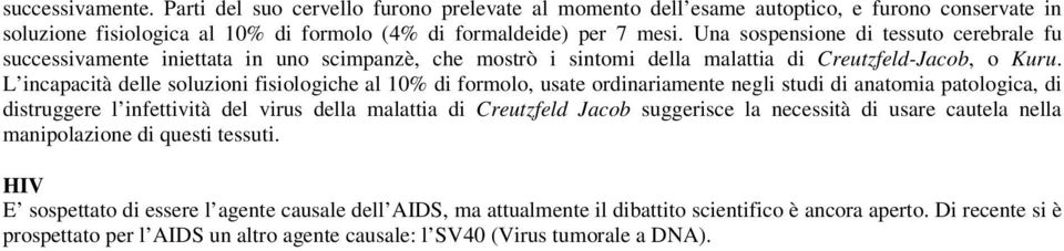 L incapacità delle soluzioni fisiologiche al 10% di formolo, usate ordinariamente negli studi di anatomia patologica, di distruggere l infettività del virus della malattia di Creutzfeld Jacob