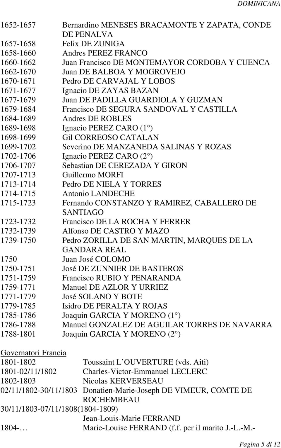 DE ROBLES 1689-1698 Ignacio PEREZ CARO (1 ) 1698-1699 Gil CORREOSO CATALAN 1699-1702 Severino DE MANZANEDA SALINAS Y ROZAS 1702-1706 Ignacio PEREZ CARO (2 ) 1706-1707 Sebastian DE CEREZADA Y GIRON