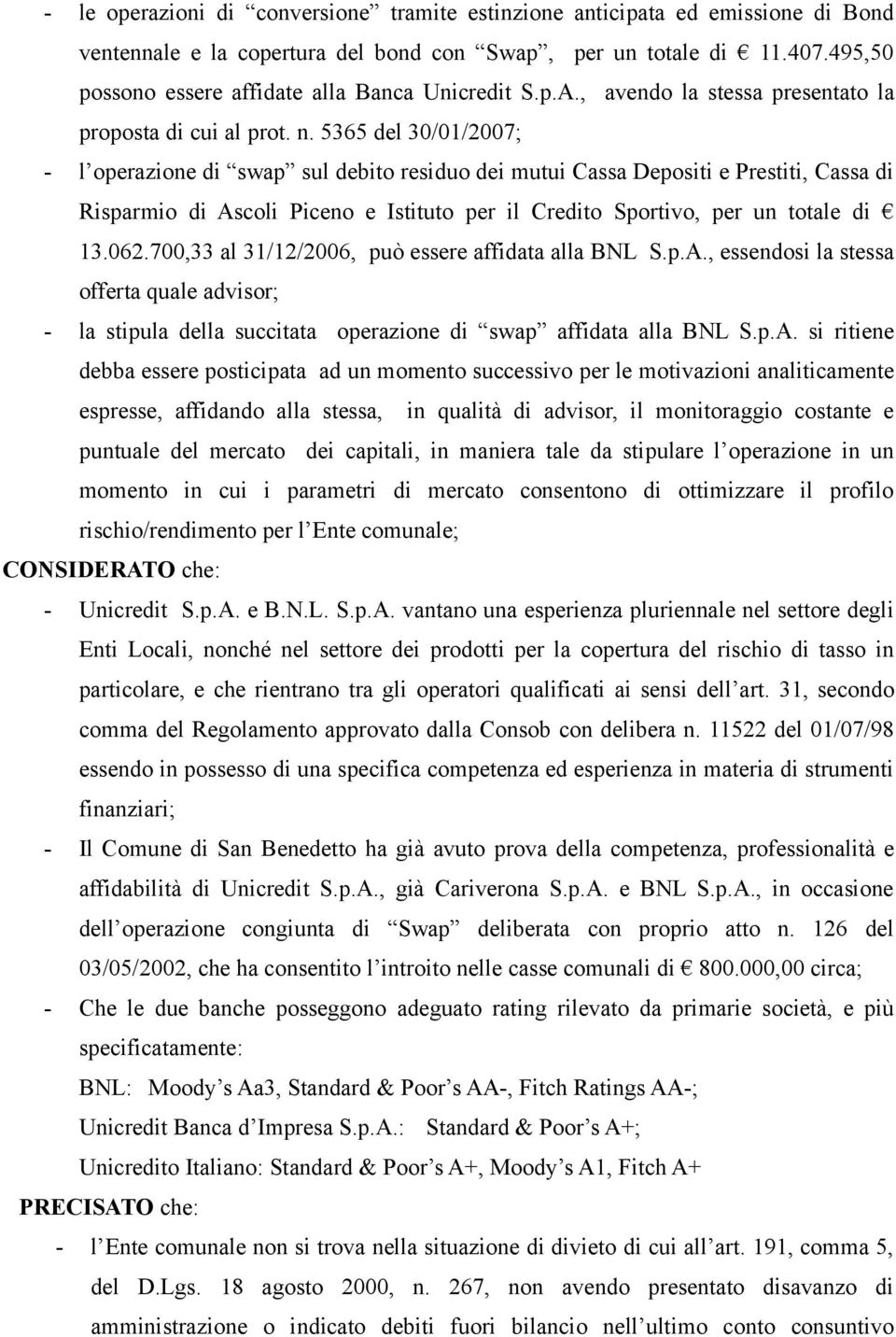 5365 del 30/01/2007; - l operazione di swap sul debito residuo dei mutui Cassa Depositi e Prestiti, Cassa di Risparmio di Ascoli Piceno e Istituto per il Credito Sportivo, per un totale di 13.062.